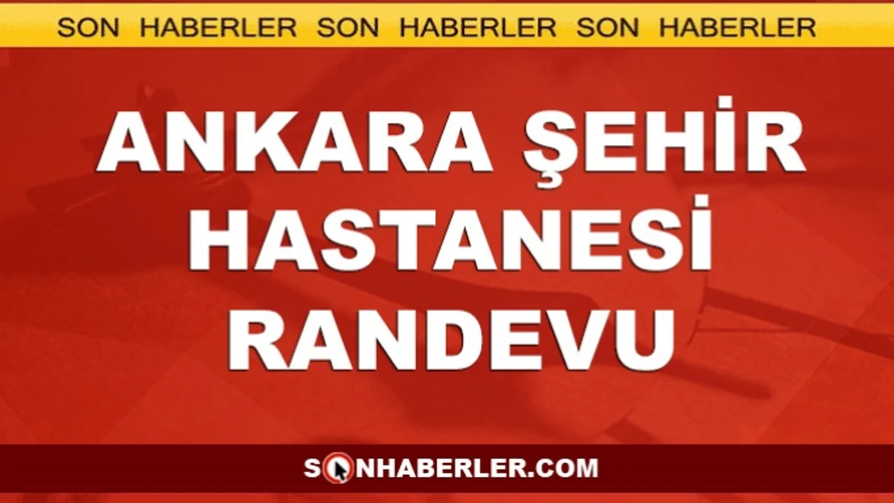 Ankara Sehir Hastanesi Randevu Islemi Adres Ve Telefonu Sonhaberler