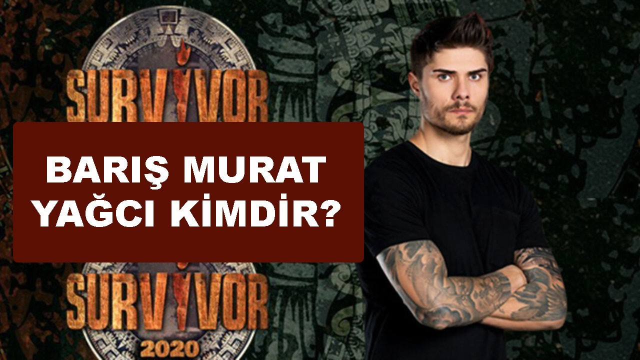 Survivor Barış Murat Yağcı yaşı, boyu, kilosu kim?