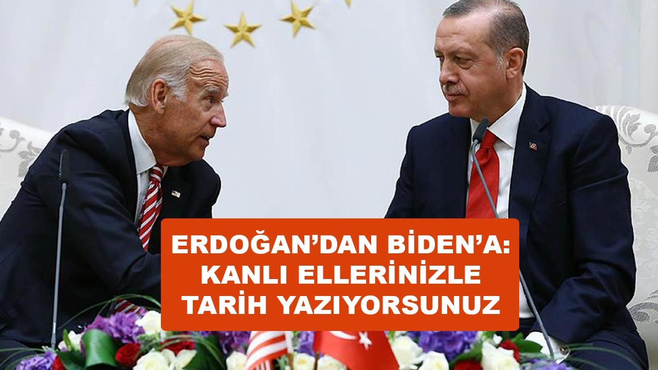 Erdoğan'dan Biden'a: Kanlı ellerinizle tarih yazıyorsunuz