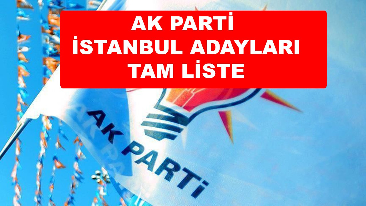 AK Parti İstanbul İlçe Belediye Başkan Adayları İsimleri TAM LİSTE