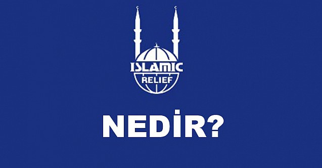 Islamic Relief nedir, kime aittir, hangi cemaat?